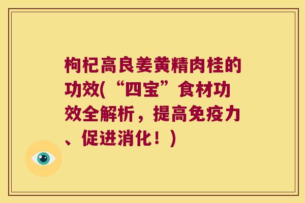 枸杞高良姜黄精肉桂的功效(“四宝”食材功效全解析，提高力、促进消化！)