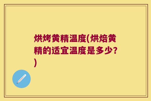 烘烤黄精温度(烘焙黄精的适宜温度是多少？)