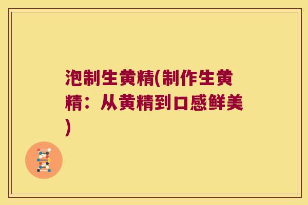 泡制生黄精(制作生黄精:从黄精到口感鲜美) 泡制生黄精(制作生黄精:从黄精到口感鲜美)
