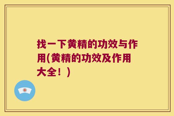 找一下黄精的功效与作用(黄精的功效及作用大全！)
