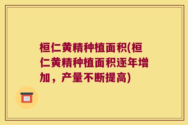 桓仁黄精种植面积(桓仁黄精种植面积逐年增加,产量不断提高) 桓仁黄精种植面积(桓仁黄精种植面积逐年增加,产量不断提高)