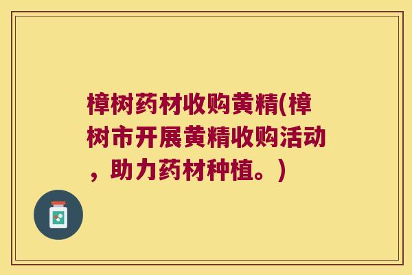 樟树药材收购黄精(樟树市开展黄精收购活动,助力药材种植。) 樟树药材收购黄精(樟树市开展黄精收购活动,助力药材种植。)