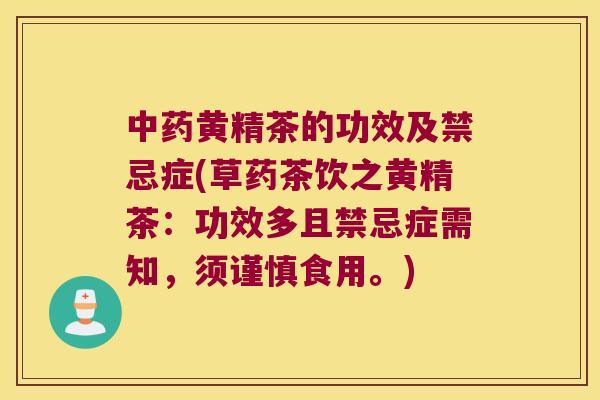 黄精茶的功效及禁忌症(草药茶饮之黄精茶：功效多且禁忌症需知，须谨慎食用。)