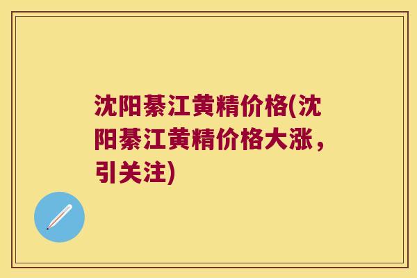 沈阳綦江黄精价格(沈阳綦江黄精价格大涨，引关注)