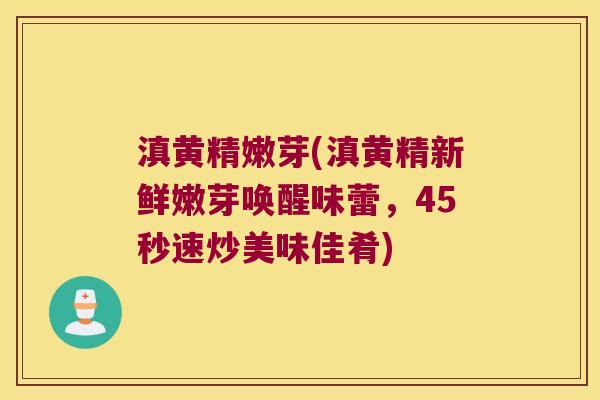 滇黄精嫩芽(滇黄精新鲜嫩芽唤醒味蕾,45秒速炒美味佳肴) 滇黄精嫩芽(滇黄精新鲜嫩芽唤醒味蕾,45秒速炒美味佳肴)