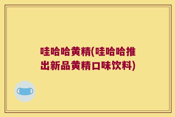 哇哈哈黄精(哇哈哈推出新品黄精口味饮料) 哇哈哈黄精(哇哈哈推出新品黄精口味饮料)