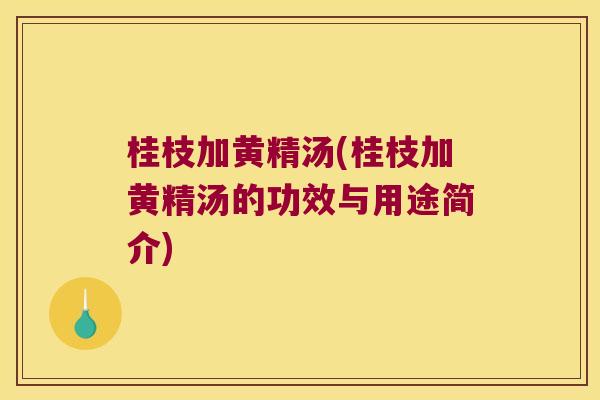 桂枝加黄精汤(桂枝加黄精汤的功效与用途简介)