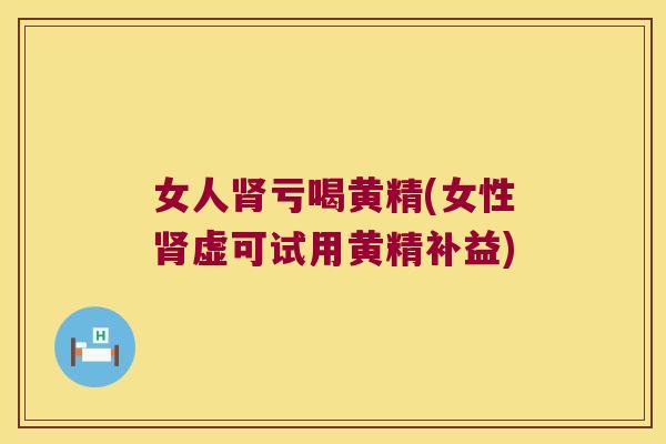 女人亏喝黄精(女性虚可试用黄精补益)