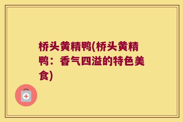 桥头黄精鸭(桥头黄精鸭：香气四溢的特色美食)