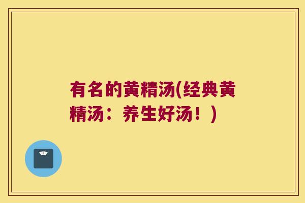 有名的黄精汤(经典黄精汤:养生好汤!) 有名的黄精汤(经典黄精汤:养生好汤!)