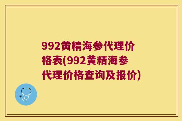 992黄精海参代理价格表(992黄精海参代理价格查询及报价)