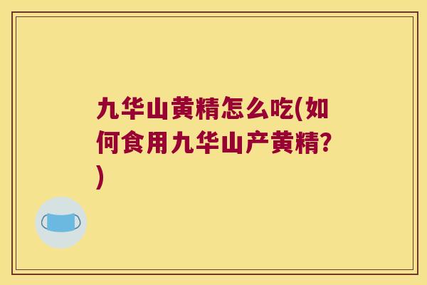 九华山黄精怎么吃(如何食用九华山产黄精？)