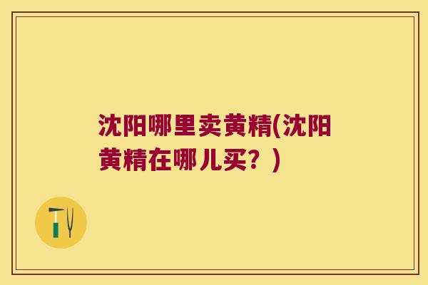 沈阳哪里卖黄精(沈阳黄精在哪儿买?) 沈阳哪里卖黄精(沈阳黄精在哪儿买?)