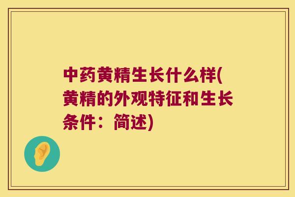 黄精生长什么样(黄精的外观特征和生长条件：简述)