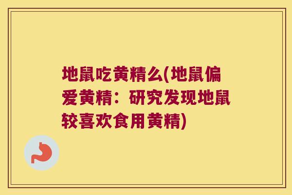 地鼠吃黄精么(地鼠偏爱黄精：研究发现地鼠较喜欢食用黄精)