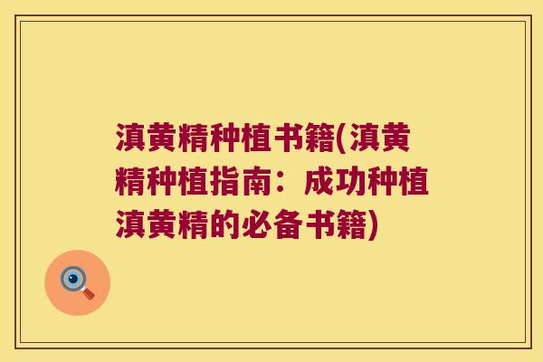 滇黄精种植书籍(滇黄精种植指南：成功种植滇黄精的必备书籍)