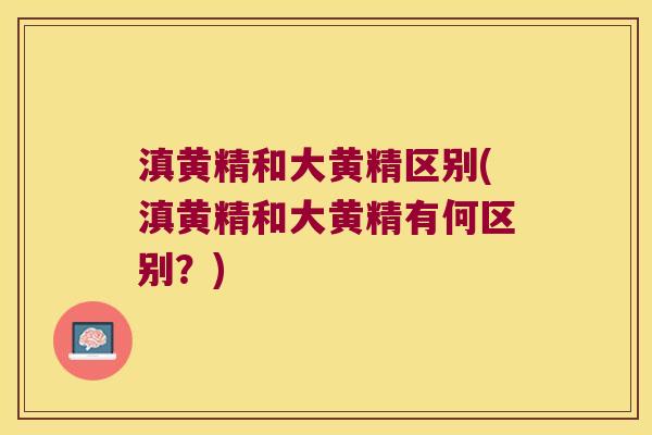 滇黄精和大黄精区别(滇黄精和大黄精有何区别？)