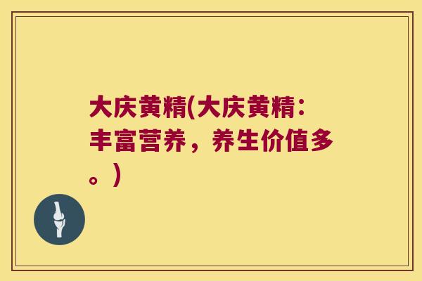 大庆黄精(大庆黄精：丰富营养，养生价值多。)