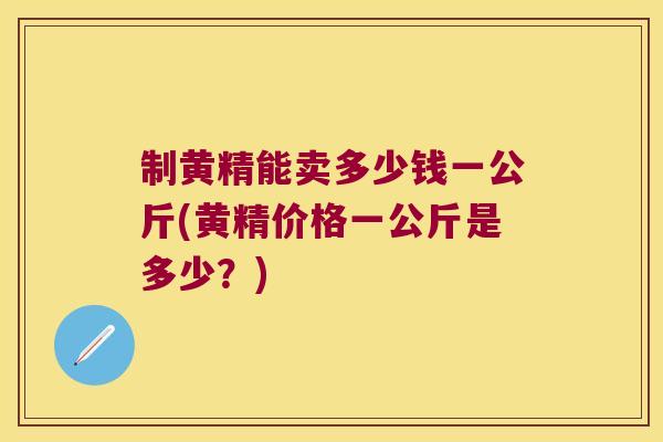 制黄精能卖多少钱一公斤(黄精价格一公斤是多少？)