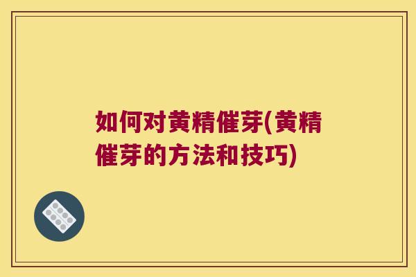 如何对黄精催芽(黄精催芽的方法和技巧) 如何对黄精催芽(黄精催芽的方法和技巧)
