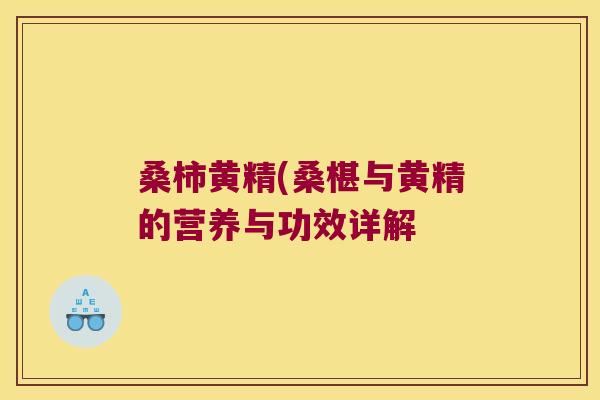桑柿黄精(桑椹与黄精的营养与功效详解 桑柿黄精(桑椹与黄精的营养与功效详解