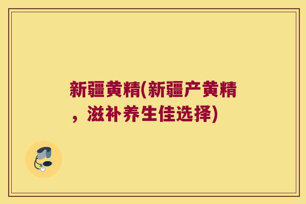 新疆黄精(新疆产黄精,滋补养生佳选择) 新疆黄精(新疆产黄精,滋补养生佳选择)