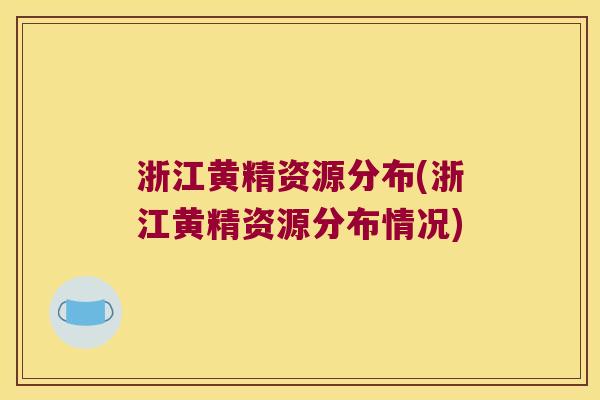 浙江黄精资源分布(浙江黄精资源分布情况) 浙江黄精资源分布(浙江黄精资源分布情况)