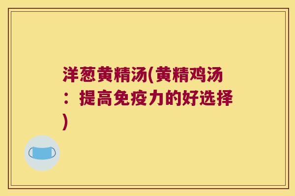 洋葱黄精汤(黄精鸡汤:提高力的好选择) 洋葱黄精汤(黄精鸡汤:提高力的好选择)