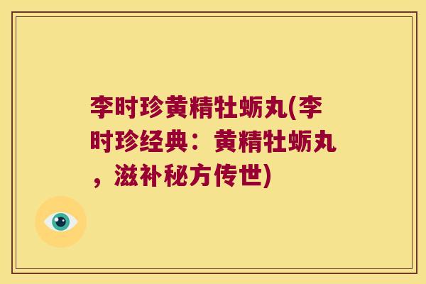 李时珍黄精牡蛎丸(李时珍经典：黄精牡蛎丸，滋补秘方传世)