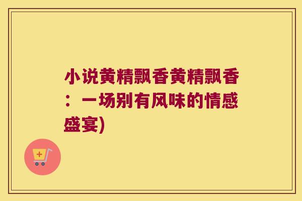 小说黄精飘香黄精飘香：一场别有风味的情感盛宴)