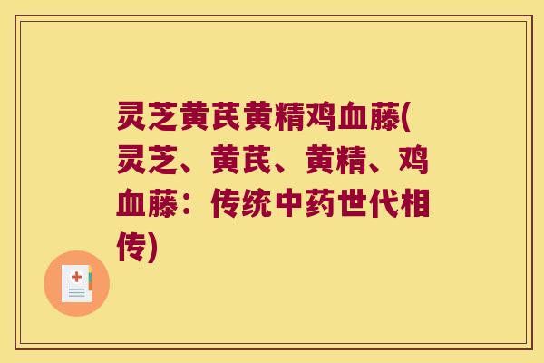 灵芝黄芪黄精鸡藤(灵芝、黄芪、黄精、鸡藤:传统世代相传) 灵芝黄芪黄精鸡藤(灵芝、黄芪、黄精、鸡藤:传统世代相传)