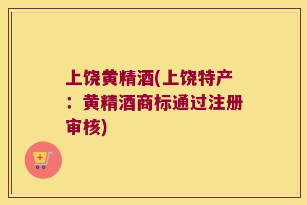 上饶黄精酒(上饶特产：黄精酒商标通过注册审核)