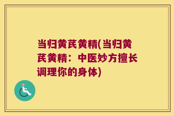 当归黄芪黄精(当归黄芪黄精:中医妙方擅长调理你的身体) 当归黄芪黄精(当归黄芪黄精:中医妙方擅长调理你的身体)