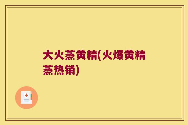 大火蒸黄精(火爆黄精蒸热销) 大火蒸黄精(火爆黄精蒸热销)