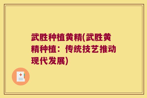 武胜种植黄精(武胜黄精种植：传统技艺推动现代发展)