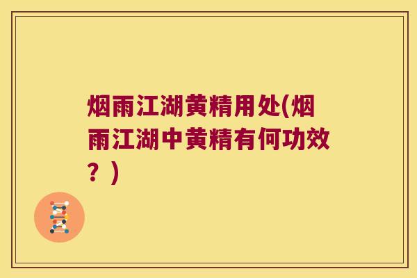 烟雨江湖黄精用处(烟雨江湖中黄精有何功效？)