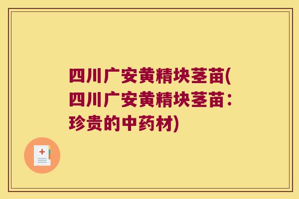 四川广安黄精块茎苗(四川广安黄精块茎苗：珍贵的材)
