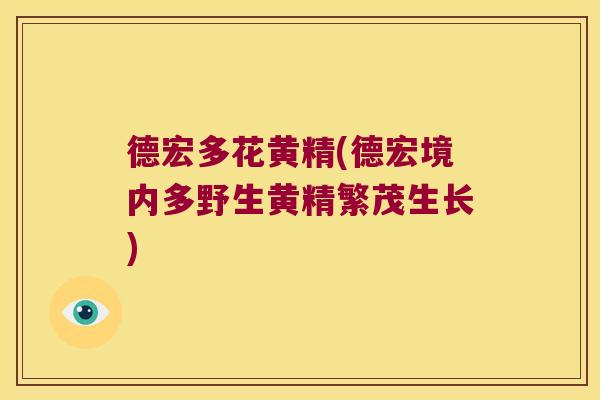 德宏多花黄精(德宏境内多野生黄精繁茂生长) 德宏多花黄精(德宏境内多野生黄精繁茂生长)