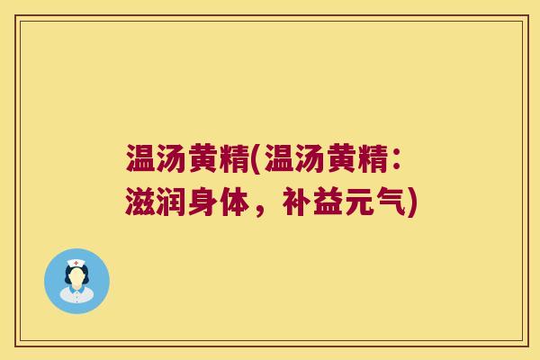 温汤黄精(温汤黄精：滋润身体，补益元气)