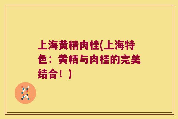 上海黄精肉桂(上海特色:黄精与肉桂的完美结合!) 上海黄精肉桂(上海特色:黄精与肉桂的完美结合!)