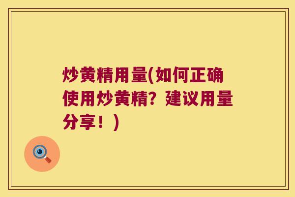 炒黄精用量(如何正确使用炒黄精？建议用量分享！)