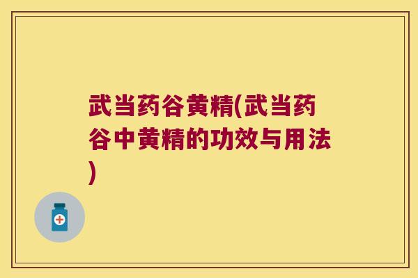 武当药谷黄精(武当药谷中黄精的功效与用法)