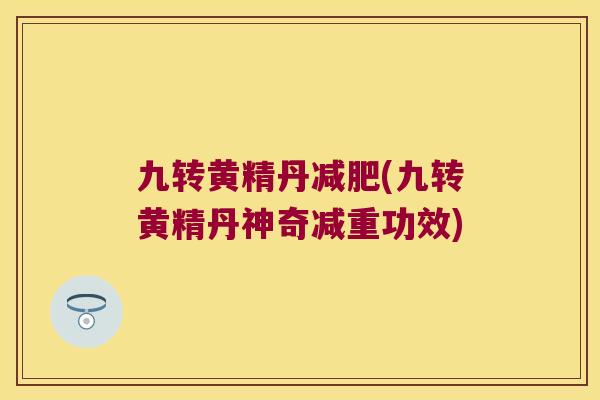 九转黄精丹(九转黄精丹神奇减重功效)