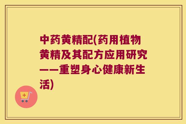 黄精配(药用植物黄精及其配方应用研究——重塑身心健康新生活) 黄精配(药用植物黄精及其配方应用研究——重塑身心健康新生活)