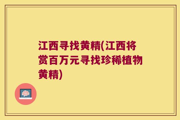 江西寻找黄精(江西将赏百万元寻找珍稀植物黄精) 江西寻找黄精(江西将赏百万元寻找珍稀植物黄精)