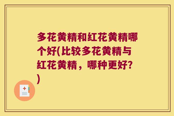 多花黄精和红花黄精哪个好(比较多花黄精与红花黄精，哪种更好？)
