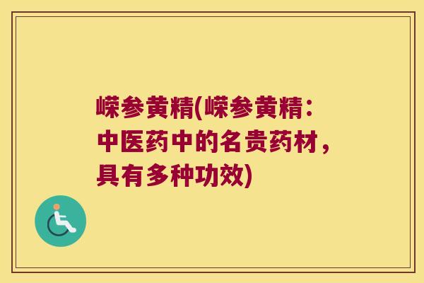 嵘参黄精(嵘参黄精：中医药中的名贵药材，具有多种功效)