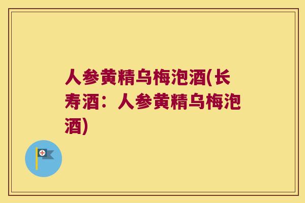 人参黄精乌梅泡酒(长寿酒：人参黄精乌梅泡酒)
