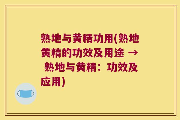 熟地与黄精功用(熟地黄精的功效及用途 → 熟地与黄精：功效及应用)