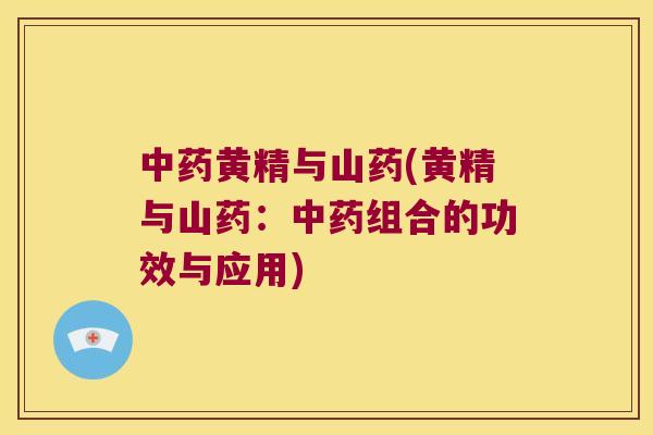 黄精与山药(黄精与山药：组合的功效与应用)
